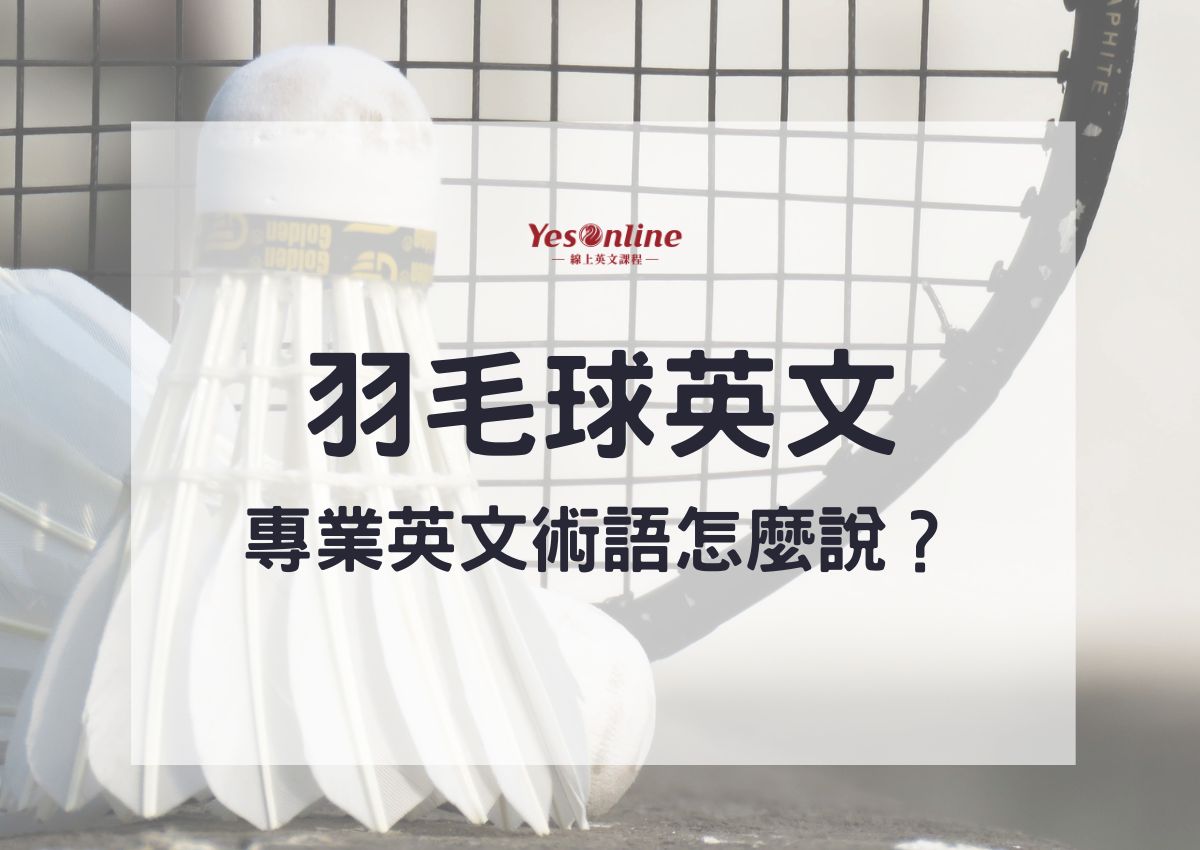 教你認識 羽毛球英文 Badminton 含羽毛球英文術語 人員 規則 打法 場地 器材 比賽 Yesonline線上英文